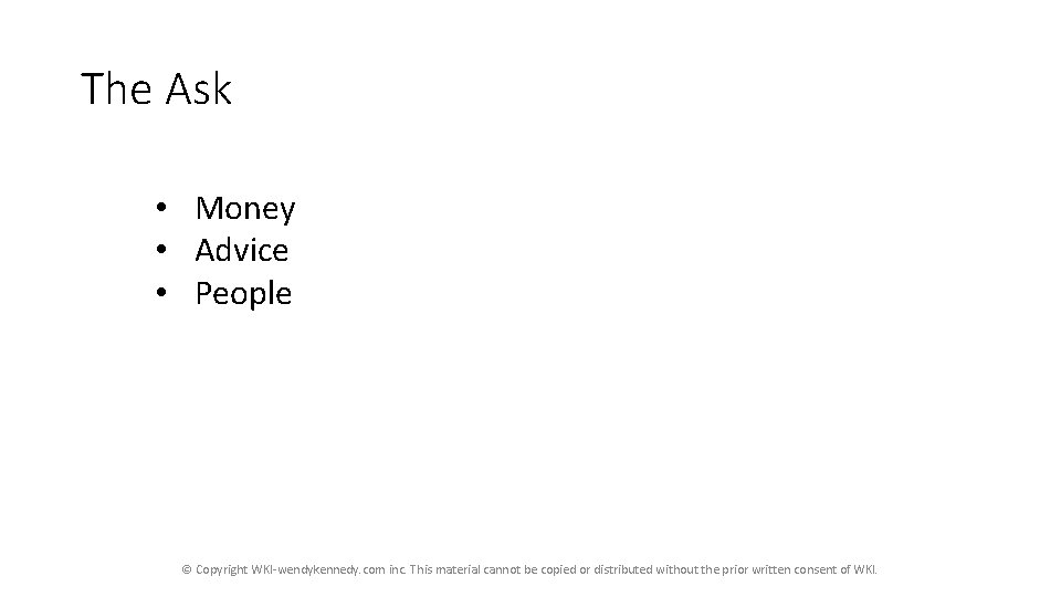 The Ask • Money • Advice • People © Copyright WKI-wendykennedy. com inc. This The Ask • Money • Advice • People © Copyright WKI-wendykennedy. com inc. This