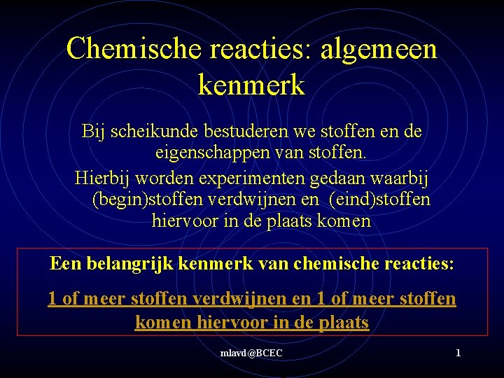 Chemische reacties: algemeen kenmerk Bij scheikunde bestuderen we stoffen en de eigenschappen van stoffen.