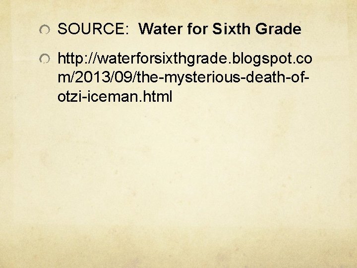 SOURCE: Water for Sixth Grade http: //waterforsixthgrade. blogspot. co m/2013/09/the-mysterious-death-ofotzi-iceman. html SOURCE: Water for Sixth Grade http: //waterforsixthgrade. blogspot. co m/2013/09/the-mysterious-death-ofotzi-iceman. html