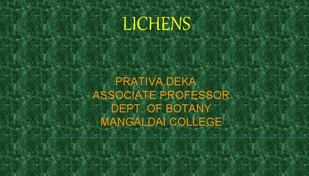 LICHENS PRATIVA DEKA ASSOCIATE PROFESSOR DEPT. OF BOTANY MANGALDAI COLLEGE 