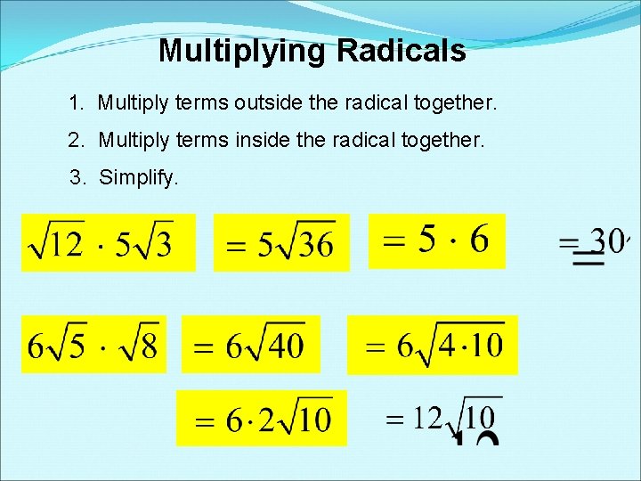 Multiplying Radicals 1. Multiply terms outside the radical together. 2. Multiply terms inside the