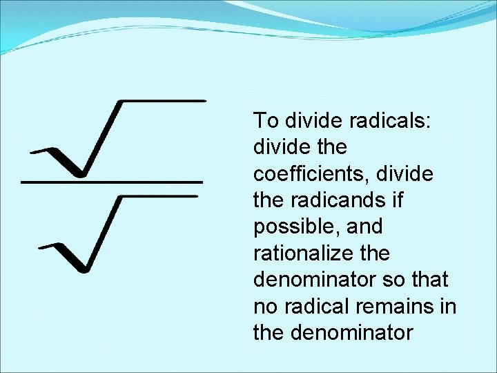 To divide radicals: divide the coefficients, divide the radicands if possible, and rationalize the