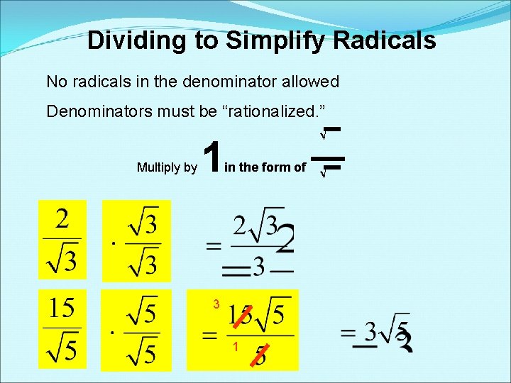 Dividing to Simplify Radicals No radicals in the denominator allowed Denominators must be “rationalized.