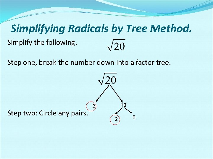 Simplifying Radicals by Tree Method. Simplify the following. Step one, break the number down