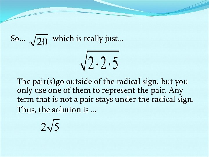 So… which is really just… The pair(s)go outside of the radical sign, but you