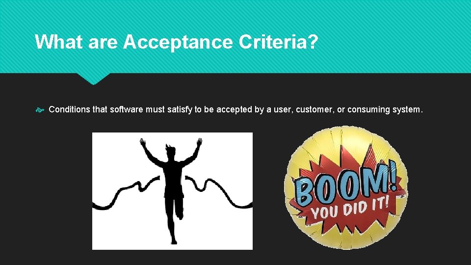 What are Acceptance Criteria? Conditions that software must satisfy to be accepted by a