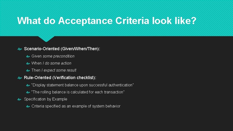 What do Acceptance Criteria look like? Scenario-Oriented (Given/When/Then): Given some precondition When I do