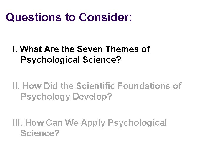 Questions to Consider: I. What Are the Seven Themes of Psychological Science? II. How