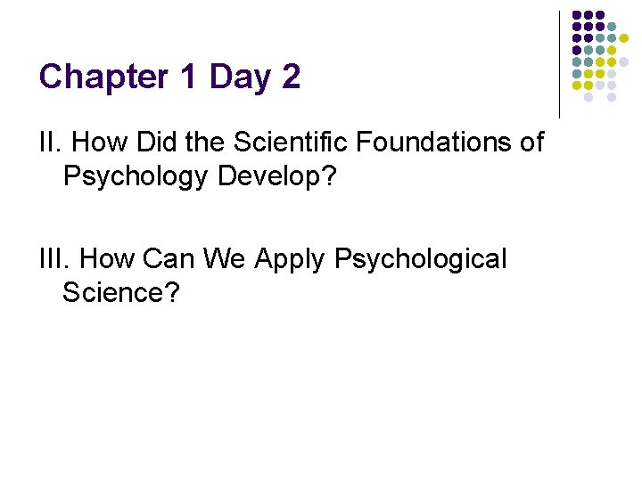 Chapter 1 Day 2 II. How Did the Scientific Foundations of Psychology Develop? III.