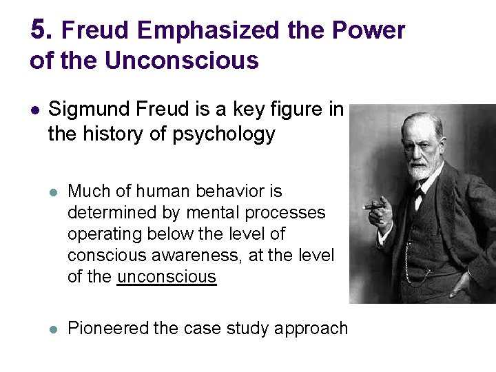 5. Freud Emphasized the Power of the Unconscious l Sigmund Freud is a key