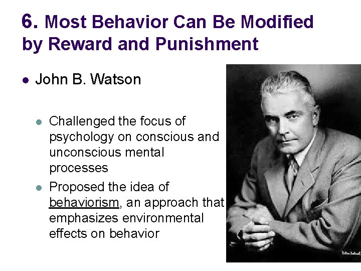 6. Most Behavior Can Be Modified by Reward and Punishment l John B. Watson
