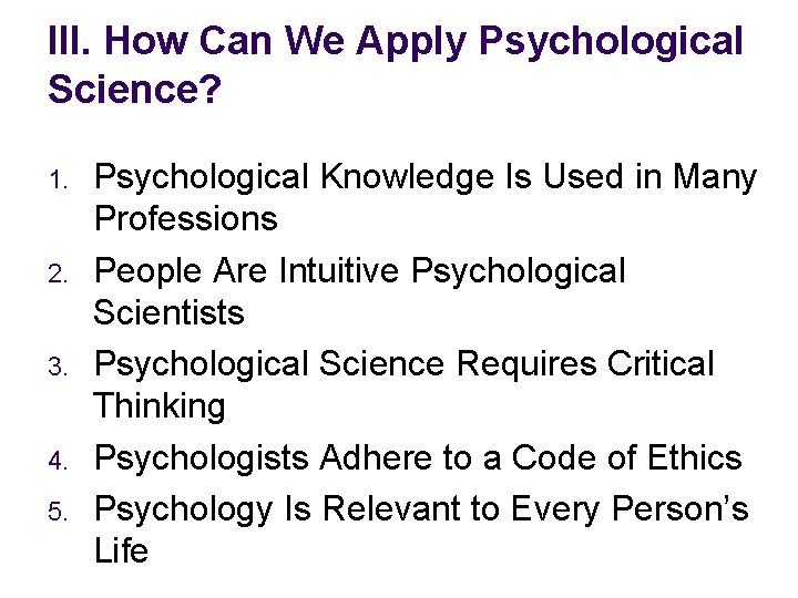 III. How Can We Apply Psychological Science? 1. 2. 3. 4. 5. Psychological Knowledge