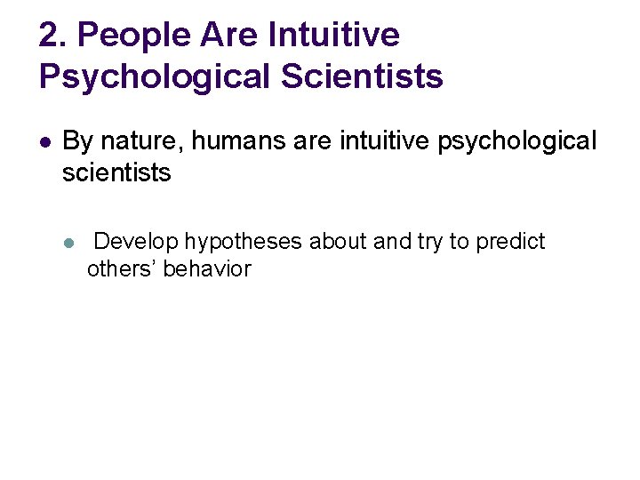 2. People Are Intuitive Psychological Scientists l By nature, humans are intuitive psychological scientists