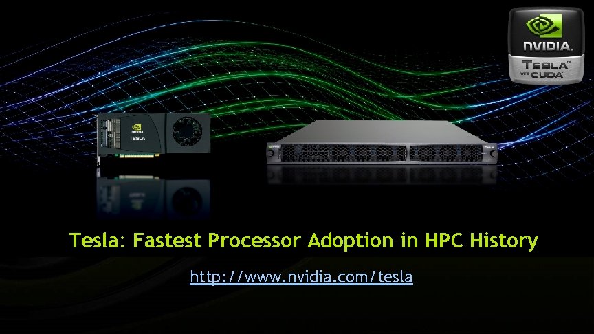 Tesla: Fastest Processor Adoption in HPC History http: //www. nvidia. com/tesla 