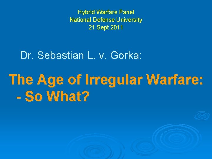 Hybrid Warfare Panel National Defense University 21 Sept 2011 Dr. Sebastian L. v. Gorka: