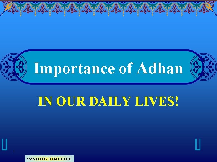 Importance of Adhan IN OUR DAILY LIVES! 1 www. understandquran. com 