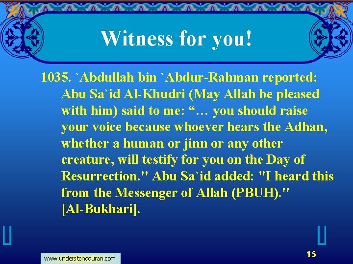 Witness for you! 1035. `Abdullah bin `Abdur-Rahman reported: Abu Sa`id Al-Khudri (May Allah be