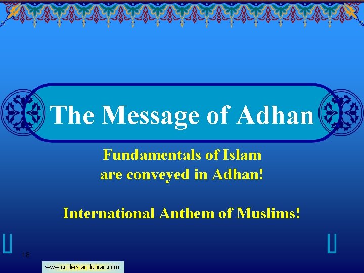 The Message of Adhan Fundamentals of Islam are conveyed in Adhan! International Anthem of