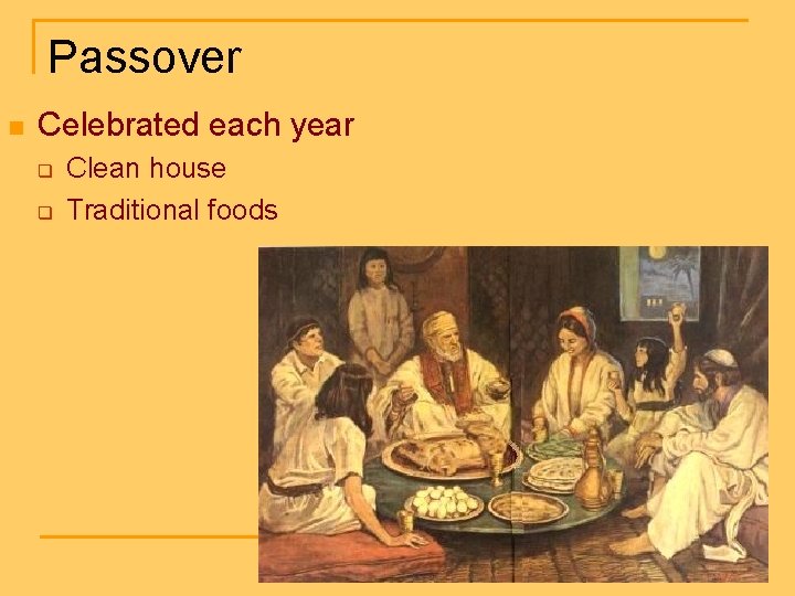 Passover n Celebrated each year q q Clean house Traditional foods 