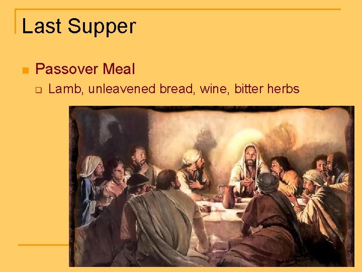 Last Supper n Passover Meal q Lamb, unleavened bread, wine, bitter herbs 