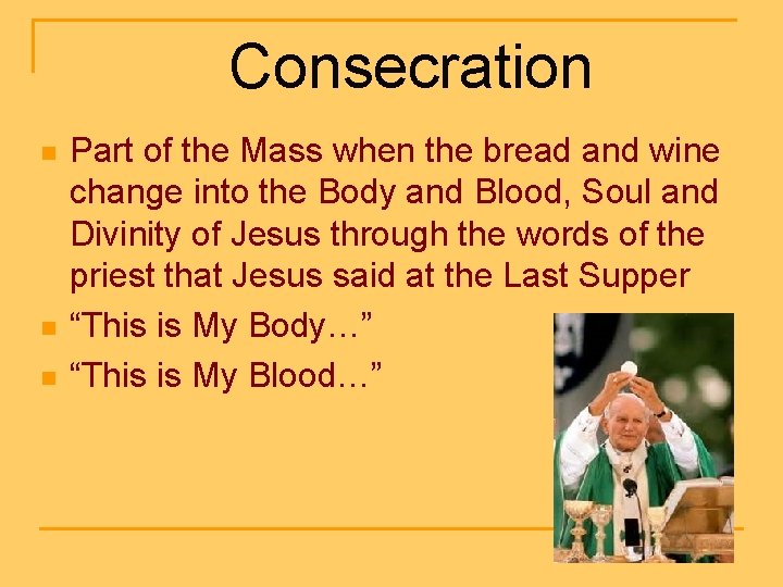 Consecration n Part of the Mass when the bread and wine change into the