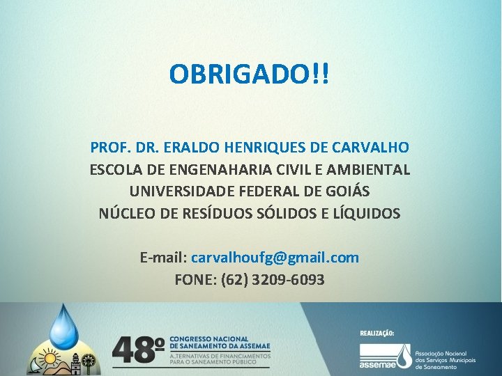 OBRIGADO!! PROF. DR. ERALDO HENRIQUES DE CARVALHO ESCOLA DE ENGENAHARIA CIVIL E AMBIENTAL UNIVERSIDADE