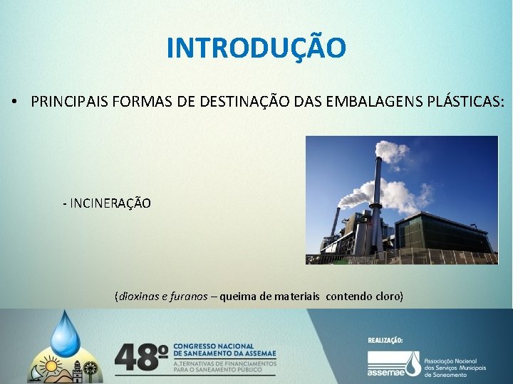 INTRODUÇÃO • PRINCIPAIS FORMAS DE DESTINAÇÃO DAS EMBALAGENS PLÁSTICAS: - INCINERAÇÃO (dioxinas e furanos