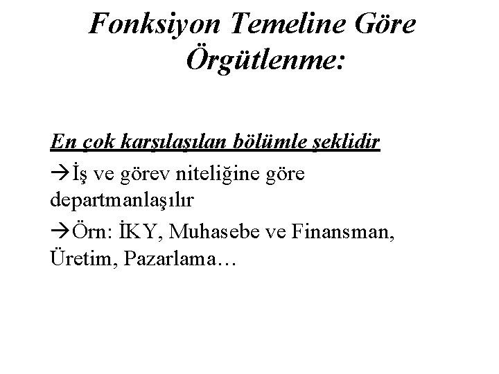 Fonksiyon Temeline Göre Örgütlenme: En çok karşılan bölümle şeklidir İş ve görev niteliğine göre