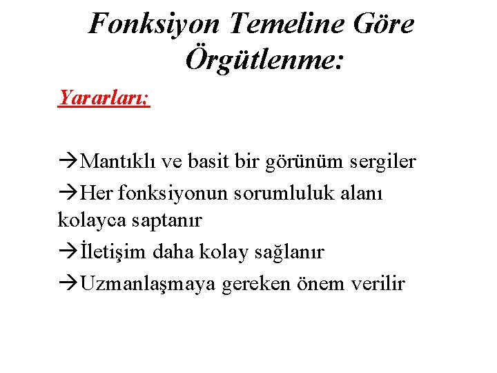 Fonksiyon Temeline Göre Örgütlenme: Yararları; Mantıklı ve basit bir görünüm sergiler Her fonksiyonun sorumluluk Fonksiyon Temeline Göre Örgütlenme: Yararları; Mantıklı ve basit bir görünüm sergiler Her fonksiyonun sorumluluk
