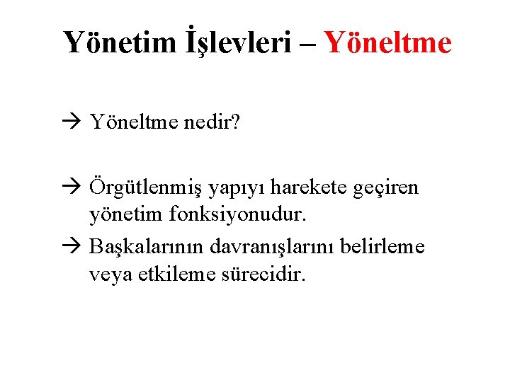 Yönetim İşlevleri – Yöneltme nedir? Örgütlenmiş yapıyı harekete geçiren yönetim fonksiyonudur. Başkalarının davranışlarını belirleme