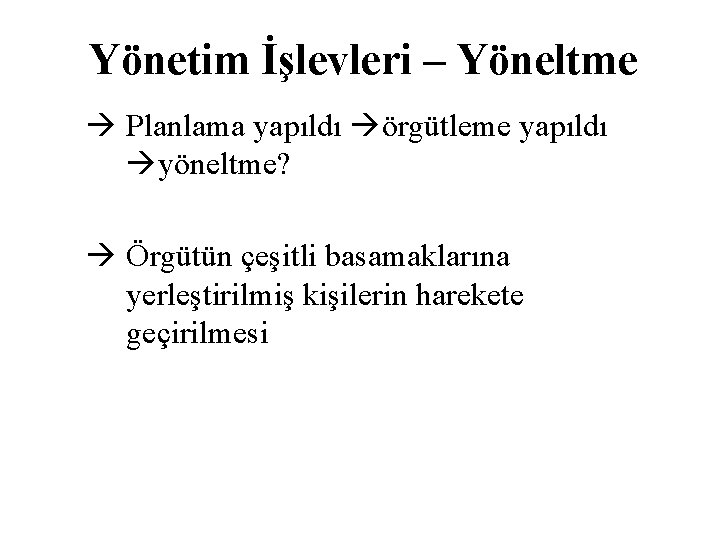 Yönetim İşlevleri – Yöneltme Planlama yapıldı örgütleme yapıldı yöneltme? Örgütün çeşitli basamaklarına yerleştirilmiş kişilerin