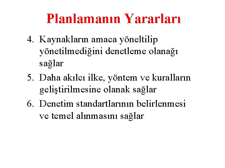 Planlamanın Yararları 4. Kaynakların amaca yöneltilip yönetilmediğini denetleme olanağı sağlar 5. Daha akılcı ilke,