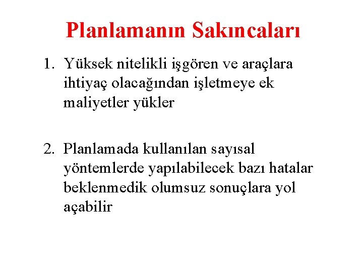 Planlamanın Sakıncaları 1. Yüksek nitelikli işgören ve araçlara ihtiyaç olacağından işletmeye ek maliyetler yükler Planlamanın Sakıncaları 1. Yüksek nitelikli işgören ve araçlara ihtiyaç olacağından işletmeye ek maliyetler yükler