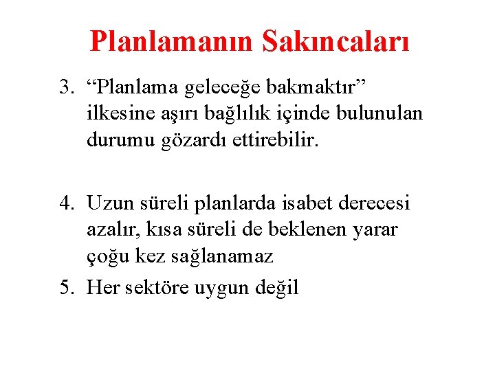 Planlamanın Sakıncaları 3. “Planlama geleceğe bakmaktır” ilkesine aşırı bağlılık içinde bulunulan durumu gözardı ettirebilir. Planlamanın Sakıncaları 3. “Planlama geleceğe bakmaktır” ilkesine aşırı bağlılık içinde bulunulan durumu gözardı ettirebilir.