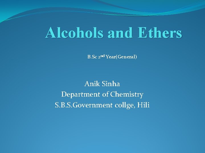 Alcohols and Ethers B. Sc 2 nd Year(General) Anik Sinha Department of Chemistry S.