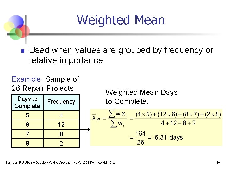 Weighted Mean n Used when values are grouped by frequency or relative importance Example: