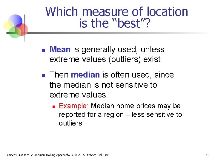 Which measure of location is the “best”? n n Mean is generally used, unless