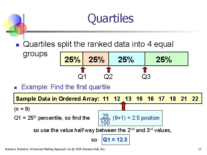 Quartiles n Quartiles split the ranked data into 4 equal groups 25% 25% Q