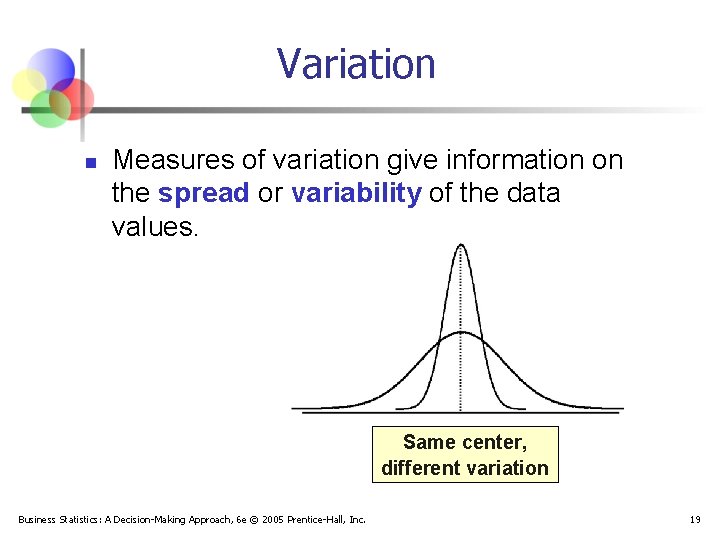 Variation n Measures of variation give information on the spread or variability of the