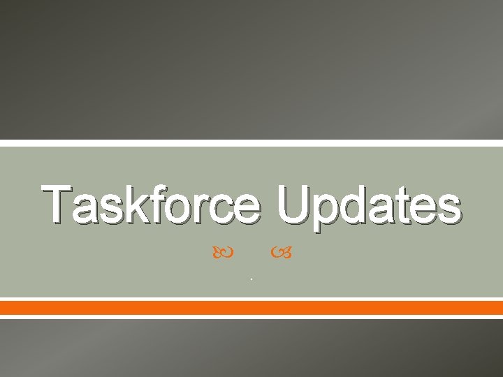 Taskforce Updates . 