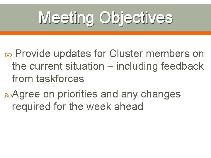 Meeting Objectives Provide updates for Cluster members on the current situation – including feedback