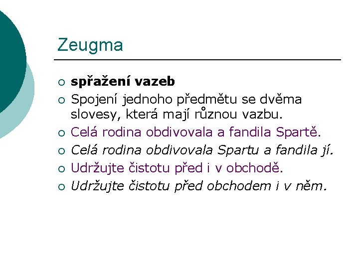 Zeugma ¡ ¡ ¡ spřažení vazeb Spojení jednoho předmětu se dvěma slovesy, která mají