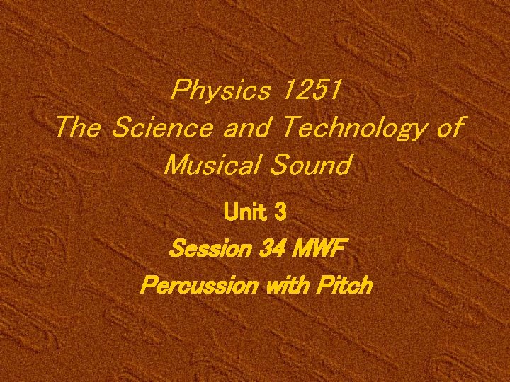 Physics 1251 The Science and Technology of Musical Sound Unit 3 Session 34 MWF