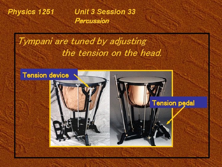 Physics 1251 Unit 3 Session 33 Percussion Tympani are tuned by adjusting the tension