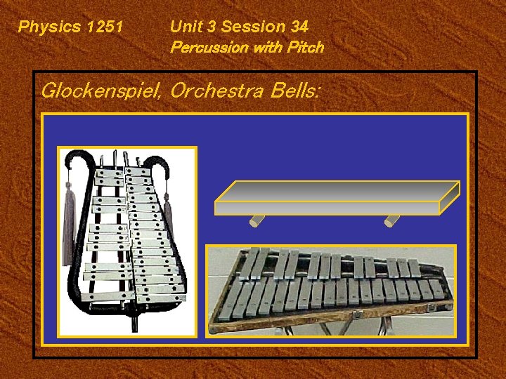 Physics 1251 Unit 3 Session 34 Percussion with Pitch Glockenspiel, Orchestra Bells: 