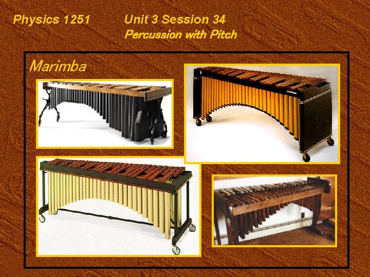 Physics 1251 Unit 3 Session 34 Percussion with Pitch Marimba 