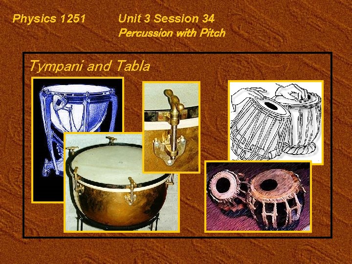Physics 1251 Unit 3 Session 34 Percussion with Pitch Tympani and Tabla 