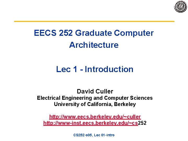 EECS 252 Graduate Computer Architecture Lec 1 - Introduction David Culler Electrical Engineering and