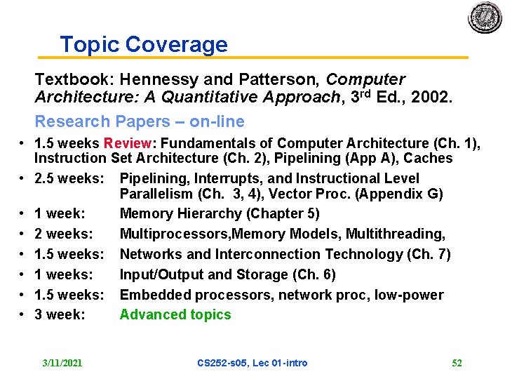 Topic Coverage Textbook: Hennessy and Patterson, Computer Architecture: A Quantitative Approach, 3 rd Ed.