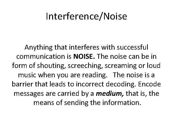 Interference/Noise Anything that interferes with successful communication is NOISE. The noise can be in